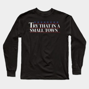 Try that in a small town Long Sleeve T-Shirt